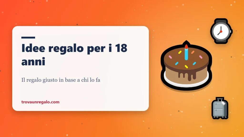 Idee regalo per i 18 anni: torta, orologio e valigia