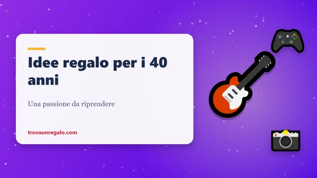 Idee regalo per i 40 anni: chitarra, videogiochi e foto