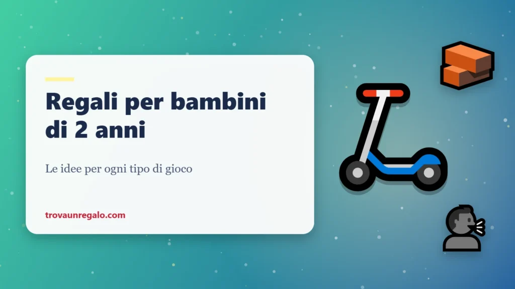 Regali per bambini di 2 anni: monopattino, mattoncini e parole