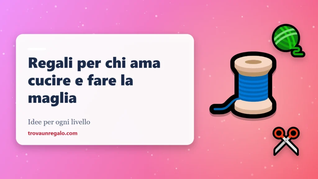 Regali per chi ama cucire e lavorare a maglia: filo, gomitolo e forbici