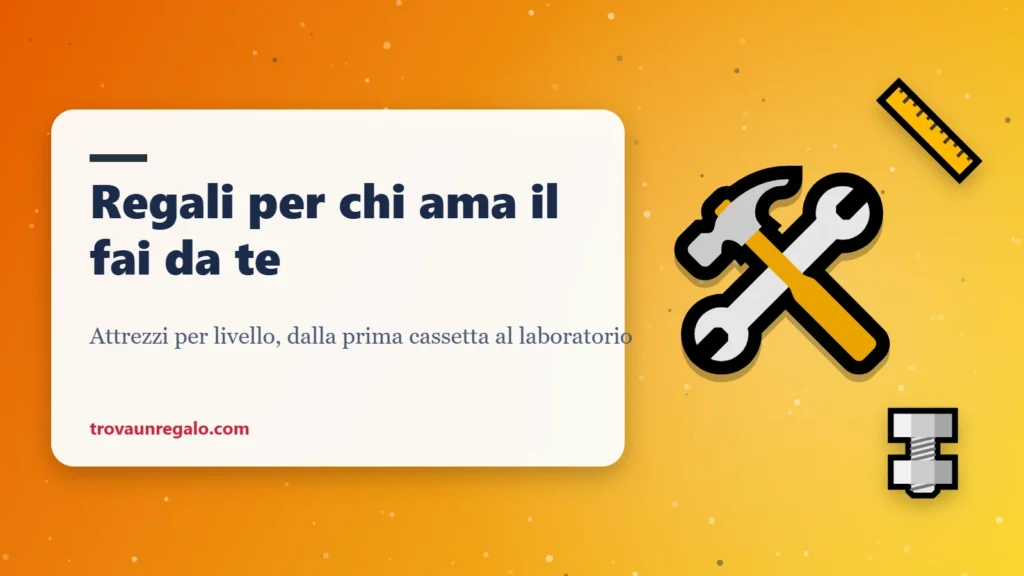 Regali per chi ama il fai da te: attrezzi, metro e viti