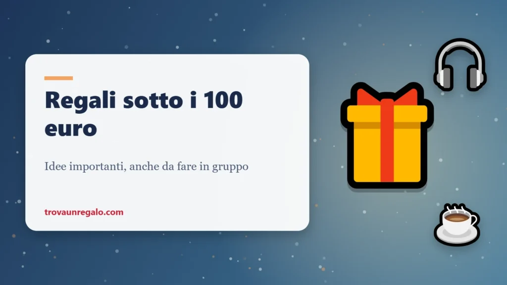 Regali sotto i 100 euro per occasioni importanti e regali di gruppo